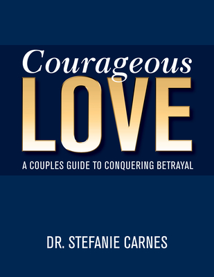 Courageous Love: A Couples Guide to Conquering Betrayal - Carnes, Stefanie