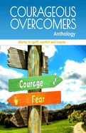 Courageous Overcomers Anthology: Stories to Uplift, Comfort and Inspire