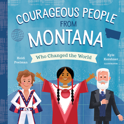 Courageous People from Montana Who Changed the World - Poelman, Heidi