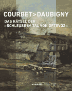 Courbet - Daubigny: Das R?tsel Der ?schleuse Im Tal Von Optevoz