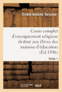 Cours Complet d'Enseignement Religieux Destin? Aux ?l?ves Des Maisons d'?ducation: Des Pensionnats Et Des Cat?chismes de Pers?v?rance. Partie 5