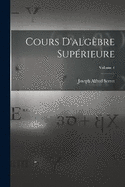 Cours D'algbre Suprieure; Volume 1