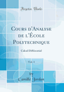 Cours D'Analyse de L'Ecole Polytechnique, Vol. 1: Calcul Differentiel (Classic Reprint)