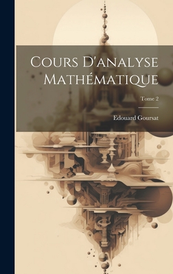 Cours d'analyse mathmatique; Tome 2 - Goursat, Edouard 1858-1936