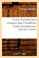 Cours d'Architecture Enseign? Dans l'Acad?mie Royale d'Architecture (?d.1675-1683)