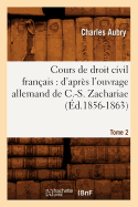 Cours de Droit Civil Franais: d'Aprs l'Ouvrage Allemand de C.-S. Zachariae. Tome 2 (d.1856-1863)