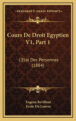 Cours de Droit Egyptien V1, Part 1: L'Etat Des Personnes (1884) - Revillout, Eugene, and Du Louvre, Ecole