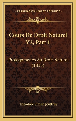 Cours de Droit Naturel V2, Part 1: Prolegomenes Au Droit Naturel (1835) - Jouffroy, Theodore Simon