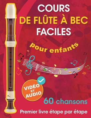 Cours de flte  bec faciles pour enfants + vido et audio: Dbuter  la flte  bec pour enfants et adolescents avec 60 chansons. Premier livre tape par tape - Udartseva, Avgusta