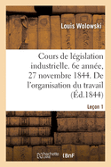 Cours de Lgislation Industrielle. 6e Anne, 27 Novembre 1844. de l'Organisation Du Travail Leon 1