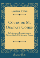 Cours de M. Gustave Cohen: La Littrature Romanesque Au Xixme Sicle; l'Origine Du Roman (Classic Reprint)