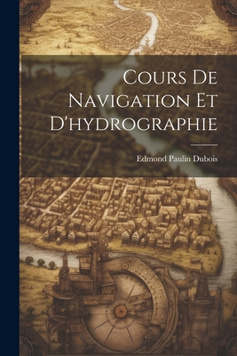 Cours de Navigation Et D'Hydrographie - DuBois, Edmond Paulin