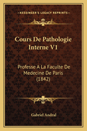 Cours de Pathologie Interne V1: Professe a la Faculte de Medecine de Paris (1842)