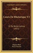 Cours de Rhetorique V2: Et de Belles Lettres (1821)