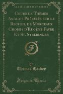 Cours de Thmes Anglais Prpars Sur Le Recueil de Morceaux Choisis d'Eugne Favre Et St. Strebinger (Classic Reprint)