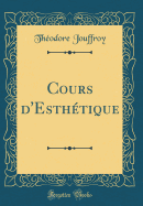 Cours D'Esthetique (Classic Reprint)