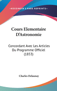 Cours Elementaire D'Astronomie: Concordant Avec Les Articles Du Programme Officiel (1853)