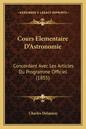 Cours Elementaire D'Astronomie: Concordant Avec Les Articles Du Programme Officiel (1855)