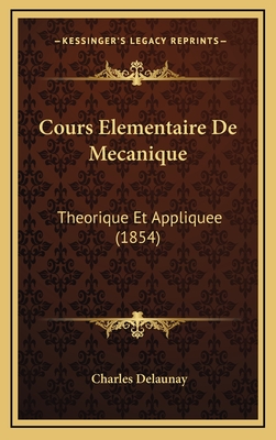 Cours Elementaire de Mecanique: Theorique Et Appliquee (1854) - Delaunay, Charles