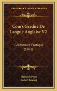 Cours Gradue de Langue Anglaise V2: Grammaire Pratique (1861)