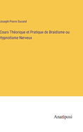 Cours Th?orique et Pratique de Braidisme ou Hypnotisme Nerveux