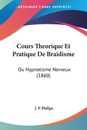 Cours Theorique Et Pratique De Braidisme: Ou Hypnotisme Nerveux (1860)