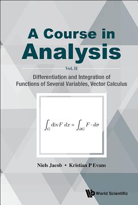 Course In Analysis, A - Vol. Ii: Differentiation And Integration Of Functions Of Several Variables, Vector Calculus - Jacob, Niels, and Evans, Kristian P
