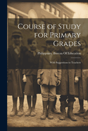 Course of Study for Primary Grades: With Suggestions to Teachers