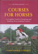 Courses for Horses: A Complete Guide to Designing and Building Show Jumping Courses - Coldrey, Christopher