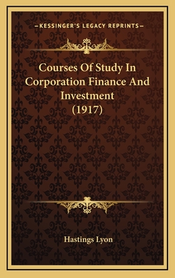 Courses of Study in Corporation Finance and Investment (1917) - Lyon, Hastings