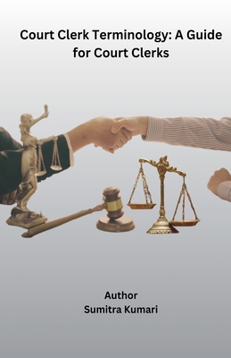 Court Clerk Terminology: A Guide for Court Clerks - Kumari, Sumitra