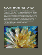 Court-Hand Restored: Or, the Student's Assistant in Reading Old Deeds, Charters, Records, Etc. Neatl