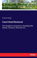 Court-Hand Restored: The Student's Assistant in Reading Old Deeds, Charters, Records etc.