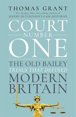 Court Number One: The Old Bailey Trials that Defined Modern Britain - Grant, Thomas