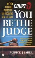 Court TV's You Be the Judge: 100 Incredible, Provocative, and Fascinating Real-Life Cases