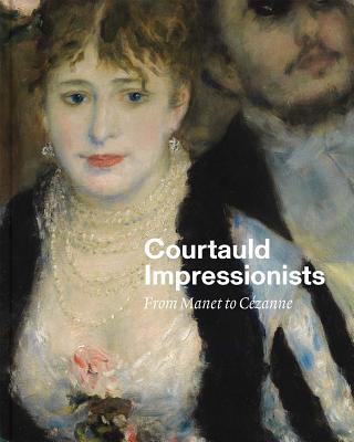 Courtauld Impressionists: From Manet to Czanne - Robbins, Anne, and Campbell, Caroline (Contributions by), and Riopelle, Christopher (Contributions by)