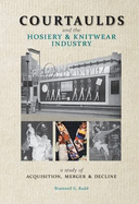 Courtaulds and the Hosiery and Knitwear Industry: A Study of Acquisition, Merger and Decline