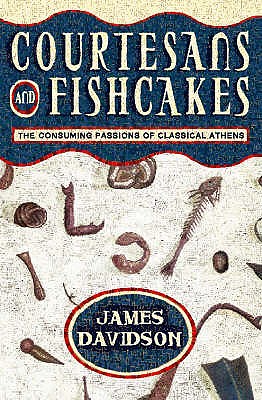 Courtesans and Fishcakes: The Consuming Passions of Classical Athens - Davidson, James