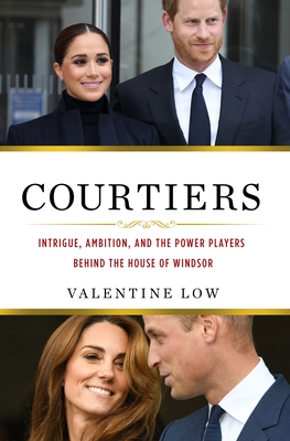 Courtiers: Intrigue, Ambition, and the Power Players Behind the House of Windsor - Low, Valentine