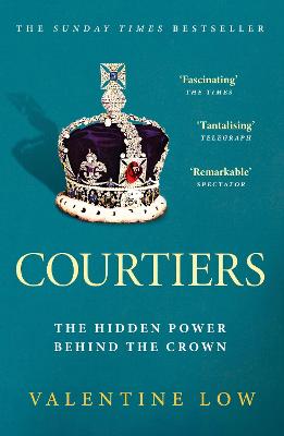Courtiers: The inside story of the Palace power struggles from the Royal correspondent who revealed the bullying allegations - Low, Valentine