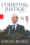 Courting Justice: A Lawyer's Casebook, from the Yankees vs. Mlb to Gore vs. Bush
