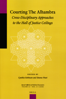 Courting the Alhambra: Cross-Disciplinary Approaches to the Hall of Justice Ceilings - Robinson, Cynthia (Editor), and Pinet, Simone (Editor)