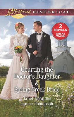 Courting the Doctor's Daughter & Spring Creek Bride: A 2-In-1 Collection - Dean, Janet, and Thompson, Janice