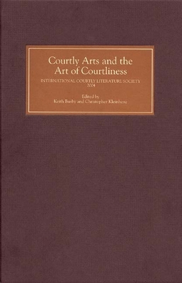 Courtly Arts and the Art of Courtliness: Selected Papers from the Eleventh Triennial Congress of the International Courtly Literature Society, University of Wisconsin-Madison, 29 July-4 August 2004 - Busby, Keith (Editor), and Kleinhenz, Christopher (Editor), and Tudor, Adrian P (Contributions by)