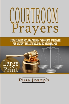 Courtroom Prayers: Prayers And Declarations in the Courts of Heaven For Victory, Breakthrough, and Deliverance - Joseph, Pius