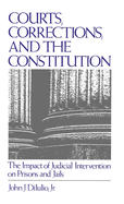 Courts, Corrections, and the Constitution: The Impact of Judicial Intervention on Prisons and Jails