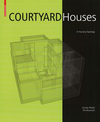 Courtyard Houses: A Housing Typology - Pfeifer, Gnter, and Brauneck, Per, and Engelmann, Usch (Translated by)