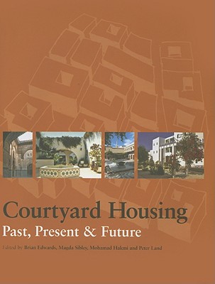 Courtyard Housing: Past, Present and Future - Edwards, Brian (Editor), and Sibley, Magda (Editor), and Hakmi, Mohammad (Editor)