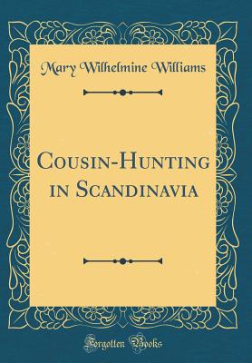 Cousin-Hunting in Scandinavia (Classic Reprint) - Williams, Mary Wilhelmine