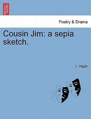 Cousin Jim: A Sepia Sketch. - Higgin, L